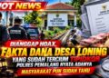 Dana Desa Loning Disorot, Tuduhan Hoaks Ditantang dengan Verifikasi Lapangan dan Penelusuran Tipidkor Polres Pemalang